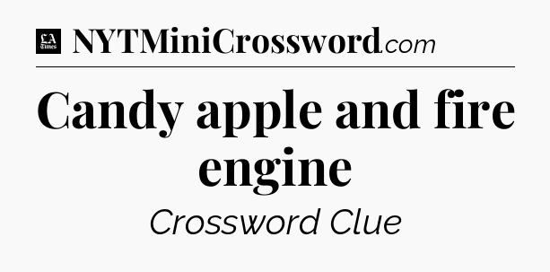 Candy apple and fire engine - LA Times Crossword