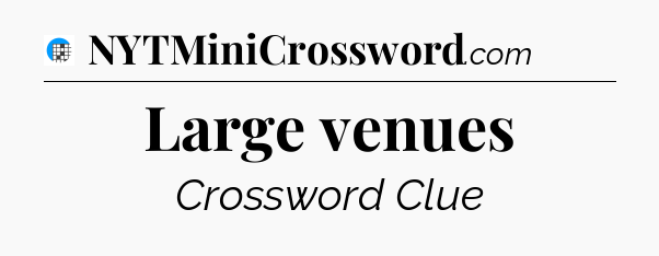 Large venues Crossword Clue