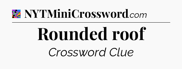 Rounded roof Crossword Clue