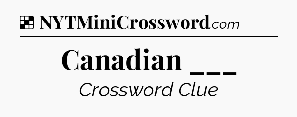 Solution: Canadian ___ - NYT Crossword