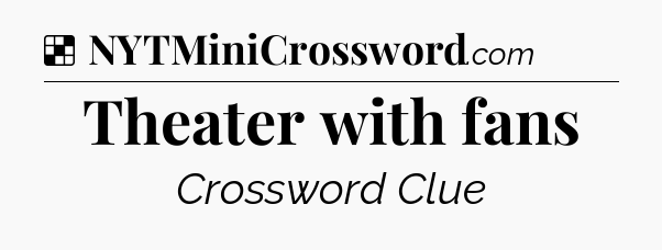 Solution: Theater with fans - NYT Crossword