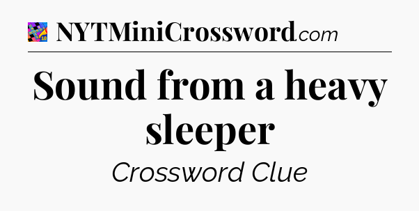 Sound from a heavy sleeper Crossword Clue