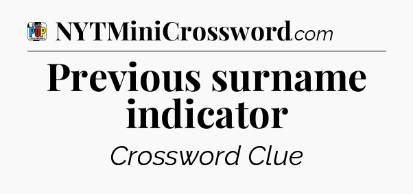 Previous surname indicator Crossword Clue