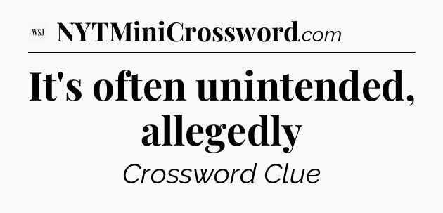 It's often unintended, allegedly - WSJ Crossword