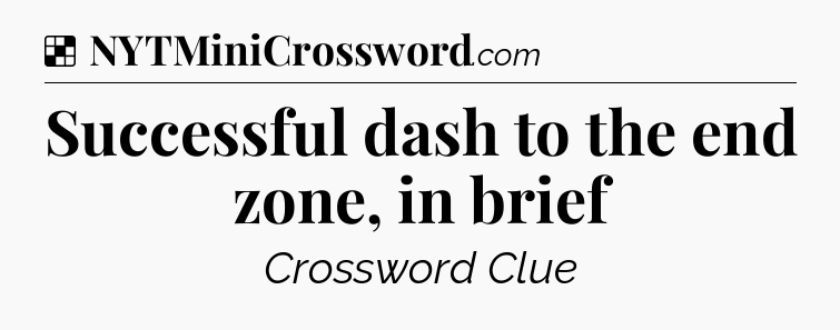 Solution: Successful dash to the end zone, in brief - NYT Crossword