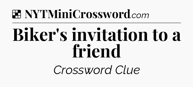 Solution: Biker's invitation to a friend - NYT Crossword