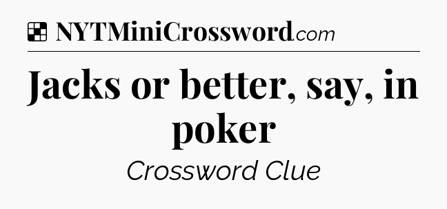 Solution: Jacks or better, say, in poker - NYT Crossword