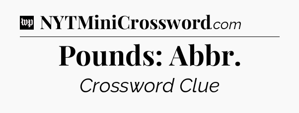 Pounds: Abbr Crossword Clue
