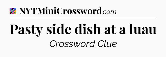 Pasty side dish at a luau Crossword Clue