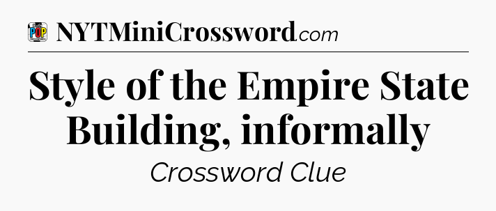 Style of the Empire State Building, informally Crossword Clue