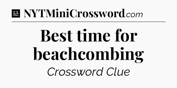 Best time for beachcombing - LA Times Crossword