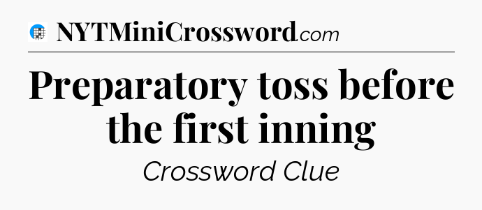 Preparatory toss before the first inning Crossword Clue