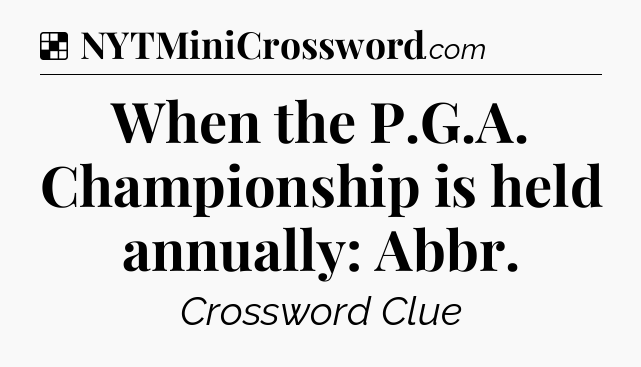 Solution: When the P.G.A. Championship is held annually: Abbr - NYT Crossword