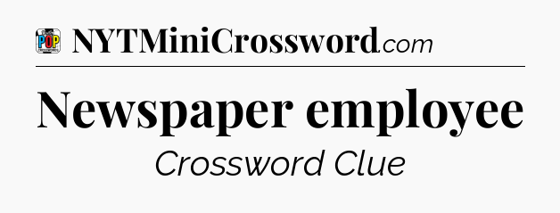Newspaper employee Crossword Clue