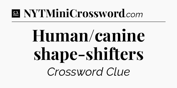 Human/canine shape-shifters - LA Times Crossword