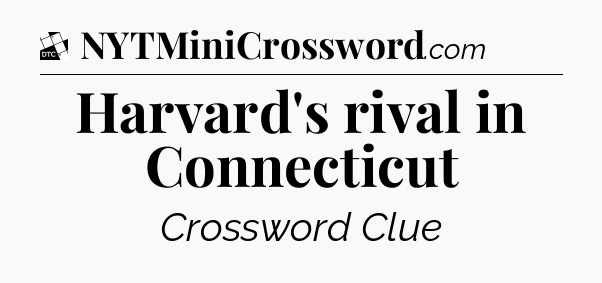 Harvard's rival in Connecticut - Daily Themed Mini Crossword