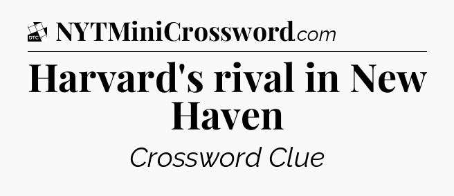 Harvard's rival in New Haven - Daily Themed Classic Crossword