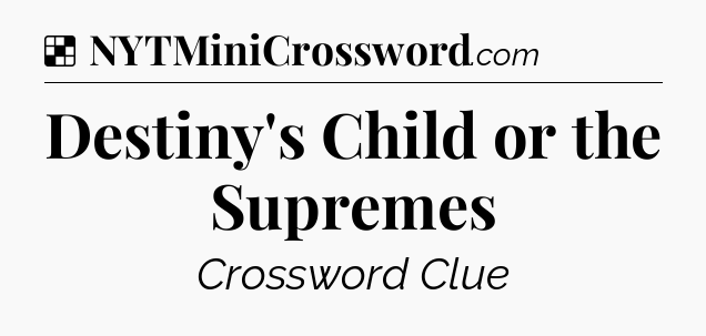 Solution: Destiny's Child or the Supremes - NYT Crossword