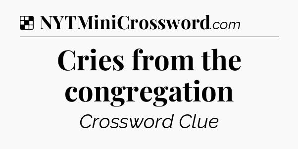 Solution: Cries from the congregation - NYT Crossword
