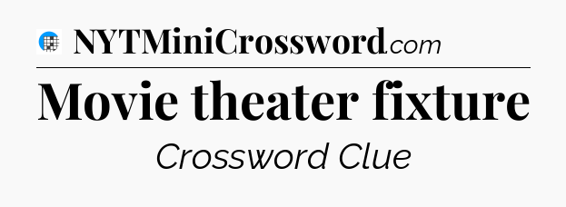 Movie theater fixture Crossword Clue
