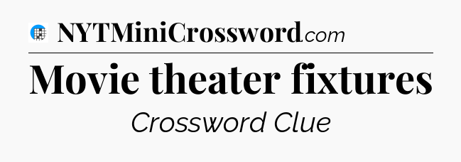 Movie theater fixtures Crossword Clue