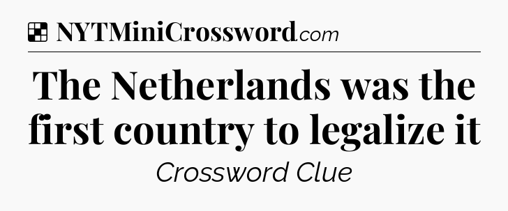 Solution: The Netherlands was the first country to legalize it - NYT Crossword