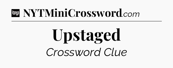 Upstaged Crossword Clue