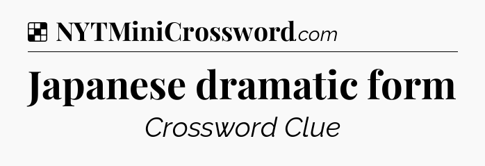 Solution: Japanese dramatic form - NYT Crossword