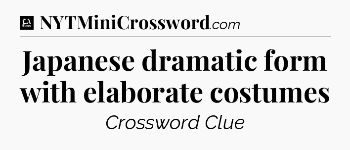 Japanese dramatic form with elaborate costumes - LA Times Crossword