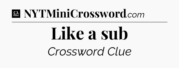 Like a sub - LA Times Crossword