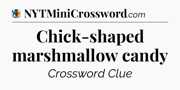 Chick-shaped marshmallow candy Crossword Clue