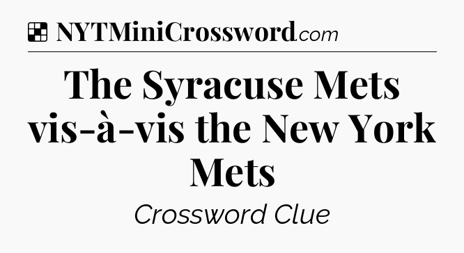 Solution: The Syracuse Mets vis-à-vis the New York Mets - NYT Crossword
