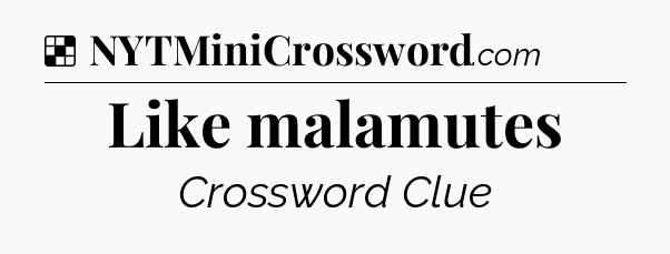 Solution: Like malamutes - NYT Crossword