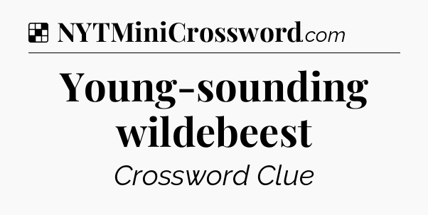 Solution: Young-sounding wildebeest - NYT Crossword