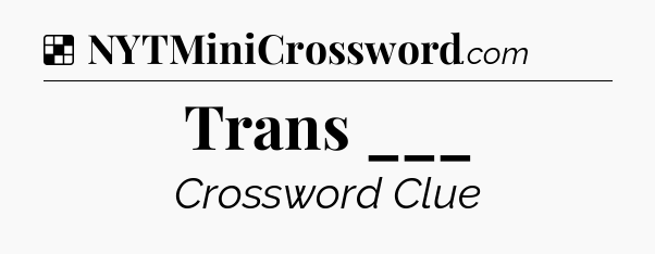 Solution: Trans ___ - NYT Crossword