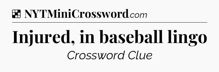 Solution: Injured, in baseball lingo - NYT Crossword