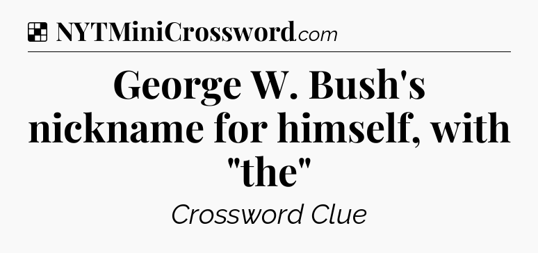 Solution: George W. Bush's nickname for himself, with 