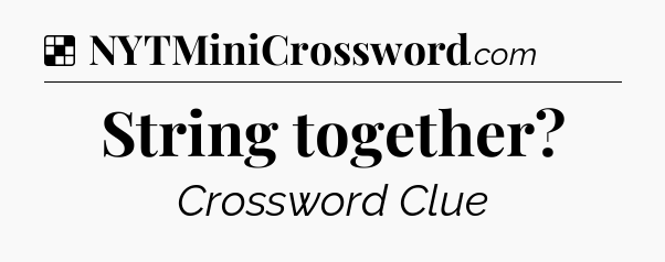 Solution: String together - NYT Crossword
