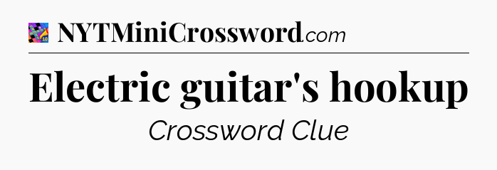 Electric guitar's hookup Crossword Clue