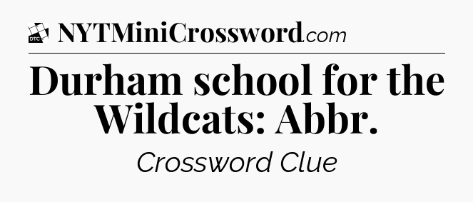 Durham school for the Wildcats: Abbr - Daily Themed Classic Crossword