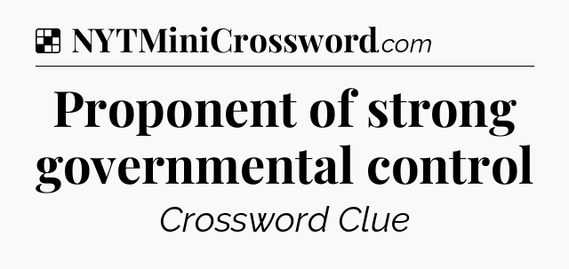 Solution: Proponent of strong governmental control - NYT Crossword