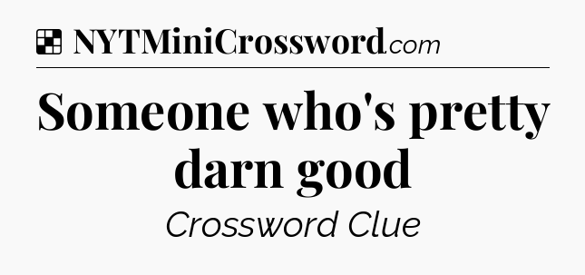 Solution: Someone who's pretty darn good - NYT Crossword