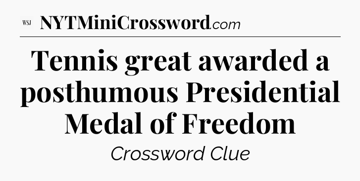 Tennis great awarded a posthumous Presidential Medal of Freedom - WSJ Crossword
