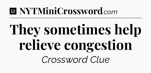 They sometimes help relieve congestion - LA Times Crossword