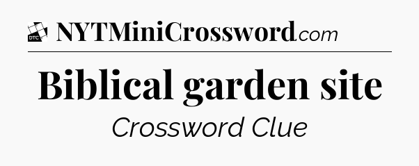 Biblical garden site - Daily Themed Classic Crossword