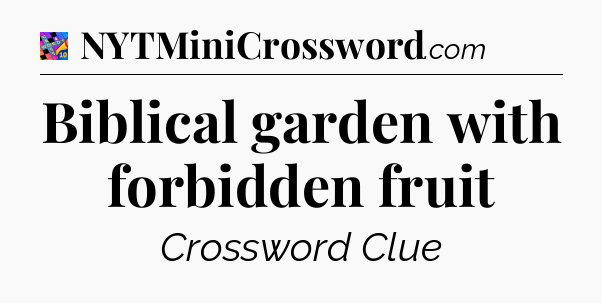 Biblical garden with forbidden fruit Crossword Clue