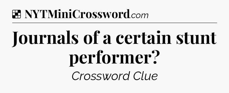 Solution: Journals of a certain stunt performer - NYT Crossword