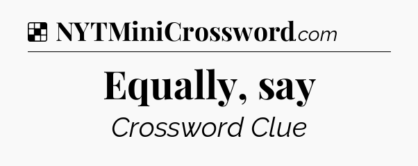 Solution: Equally, say - NYT Crossword