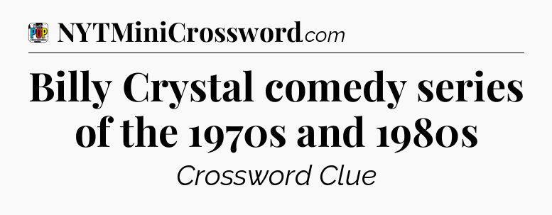 Billy Crystal comedy series of the 1970s and 1980s Crossword Clue