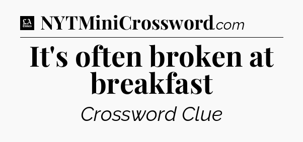 It's often broken at breakfast - LA Times Crossword